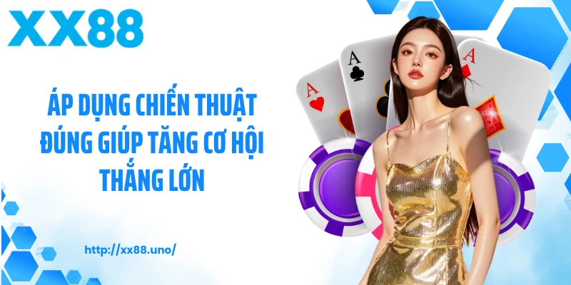 Áp dụng chiến thuật đúng giúp tăng cơ hội thắng lớn