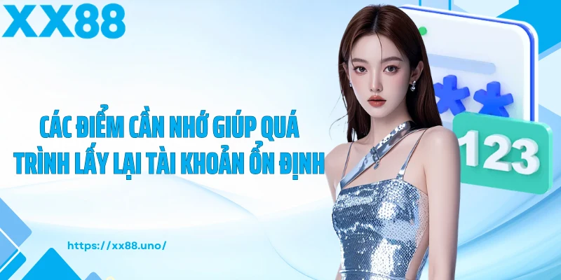 Các điểm cần nhớ giúp quá trình lấy lại tài khoản ổn định