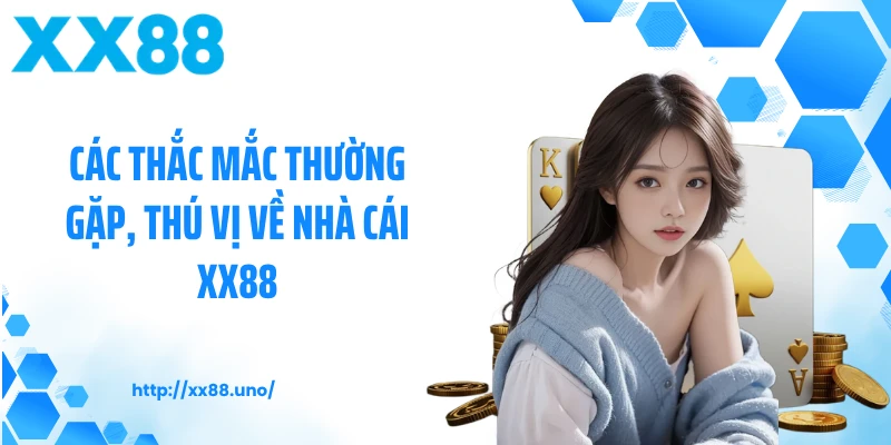 Các thắc mắc thường gặp, thú vị về nhà cái XX88