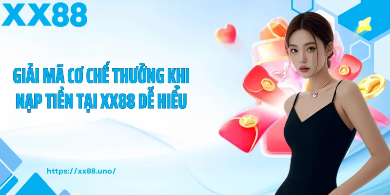 Giải mã cơ chế thưởng khi nạp tiền tại XX88 dễ hiểu