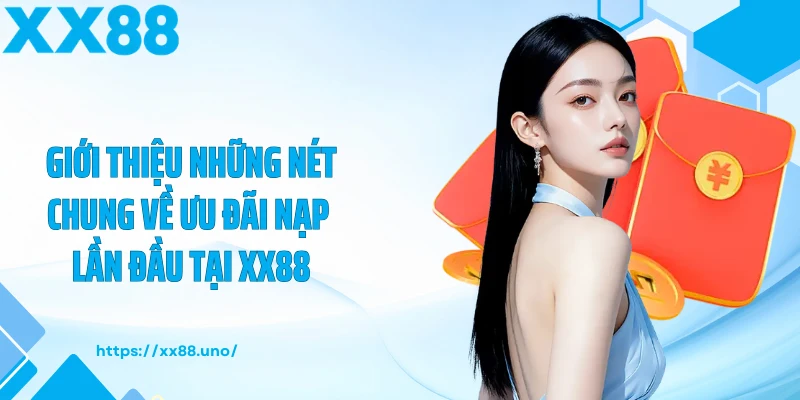 Giới thiệu những nét chung về ưu đãi nạp lần đầu tại XX88