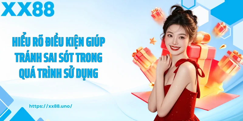 Hiểu rõ điều kiện giúp tránh sai sót trong quá trình sử dụng