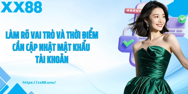 Làm rõ vai trò và thời điểm cần cập nhật mật khẩu tài khoản