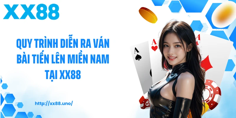 Quy trình diễn ra ván bài tiến lên miền Nam tại XX88