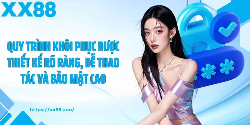 Quy trình khôi phục được thiết kế rõ ràng, dễ thao tác và bảo mật cao