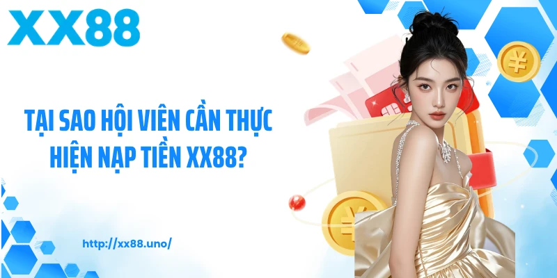 Tại sao hội viên cần thực hiện nạp tiền XX88?