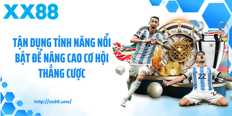 Tận dụng tính năng nổi bật để nâng cao cơ hội thắng cược