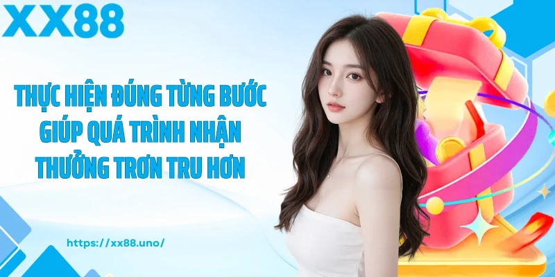 Thực hiện đúng từng bước giúp quá trình nhận thưởng trơn tru hơn