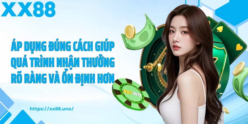 Áp dụng đúng cách giúp quá trình nhận thưởng rõ ràng và ổn định hơn