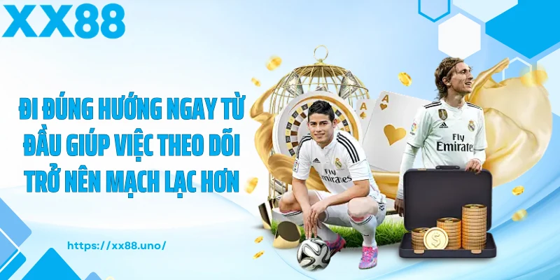 Đi đúng hướng ngay từ đầu giúp việc theo dõi trở nên mạch lạc hơn