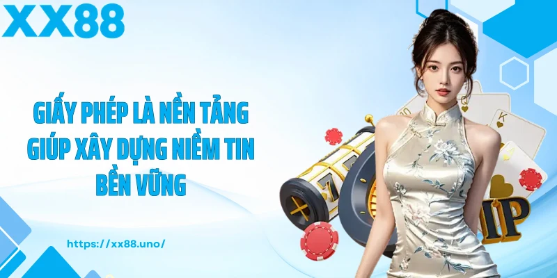 Giấy phép là nền tảng giúp xây dựng niềm tin bền vững