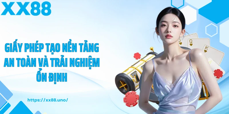 Giấy phép tạo nền tảng an toàn và trải nghiệm ổn định