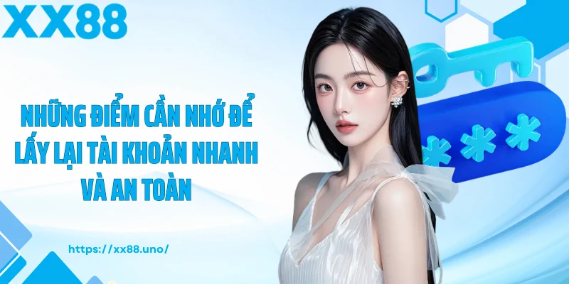 Những điểm cần nhớ để lấy lại tài khoản nhanh và an toàn