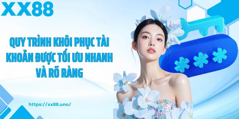 Quy trình khôi phục tài khoản được tối ưu nhanh và rõ ràng